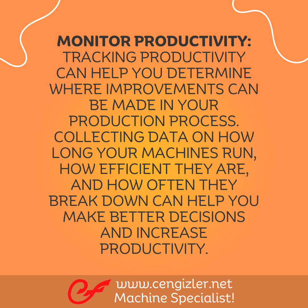 5 Monitor productivity. Tracking productivity can help you determine where improvements can be made in your production process